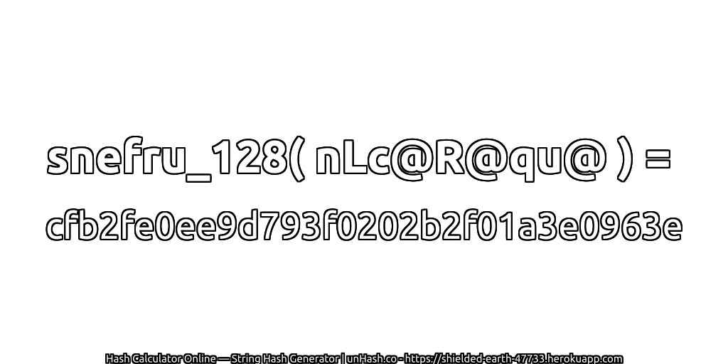 snefru_128( nLc@R@qu@ ) = cfb2fe0ee9d793f0202b2f01a3e0963e | unHash.co