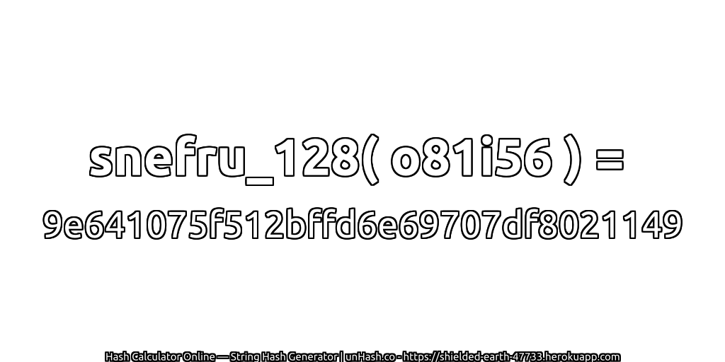 snefru_128( o81i56 ) = 9e641075f512bffd6e69707df8021149 | unHash.co