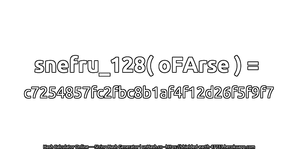 snefru_128( oFArse ) = c7254857fc2fbc8b1af4f12d26f5f9f7 | unHash.co