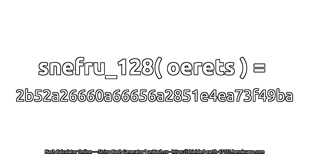snefru_128( oerets ) = 2b52a26660a66656a2851e4ea73f49ba | unHash.co