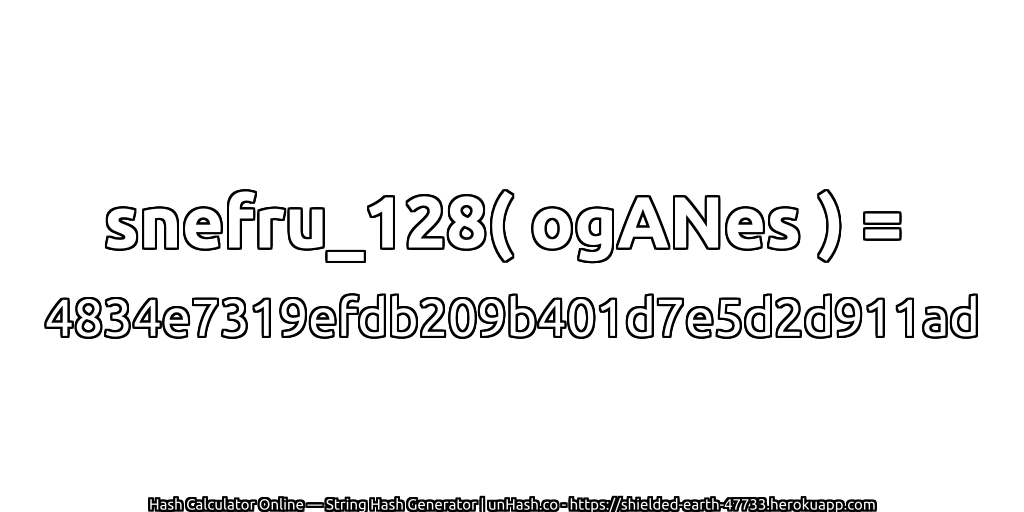 snefru_128( ogANes ) = 4834e7319efdb209b401d7e5d2d911ad | unHash.co