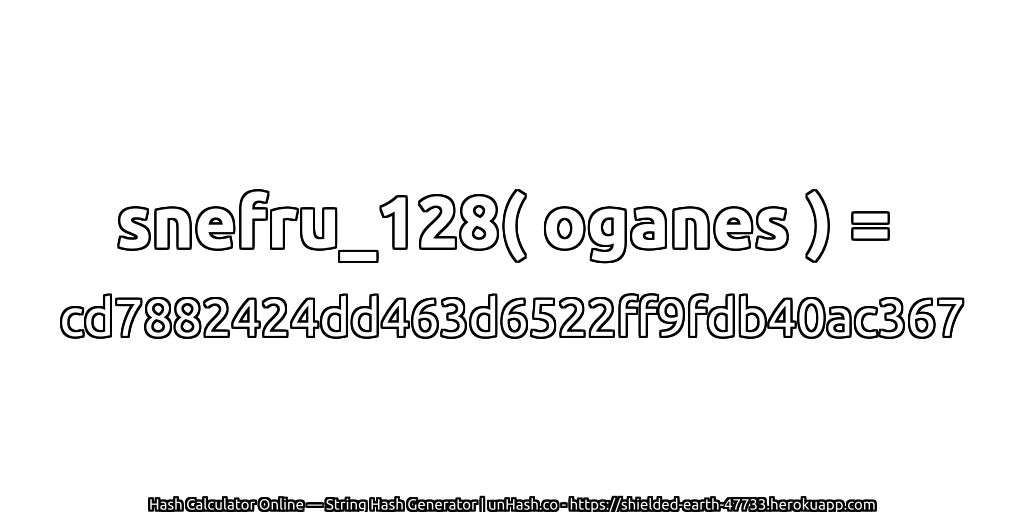 snefru_128( oganes ) = cd7882424dd463d6522ff9fdb40ac367 | unHash.co