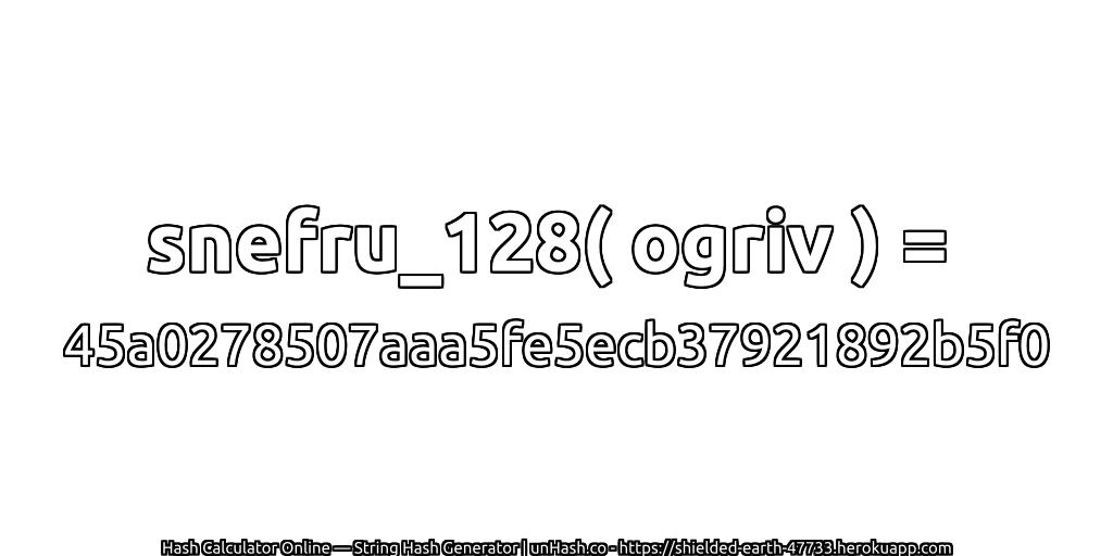 snefru_128( ogriv ) = 45a0278507aaa5fe5ecb37921892b5f0 | unHash.co