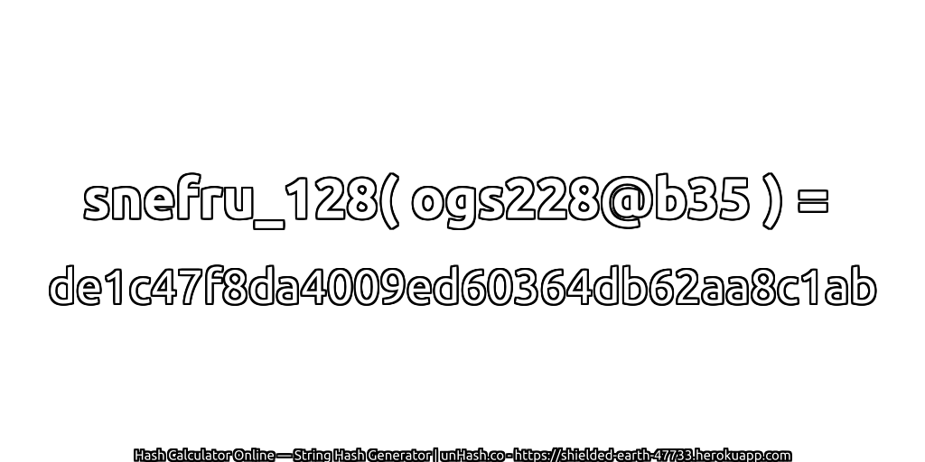 snefru_128( ogs228@b35 ) = de1c47f8da4009ed60364db62aa8c1ab | unHash.co