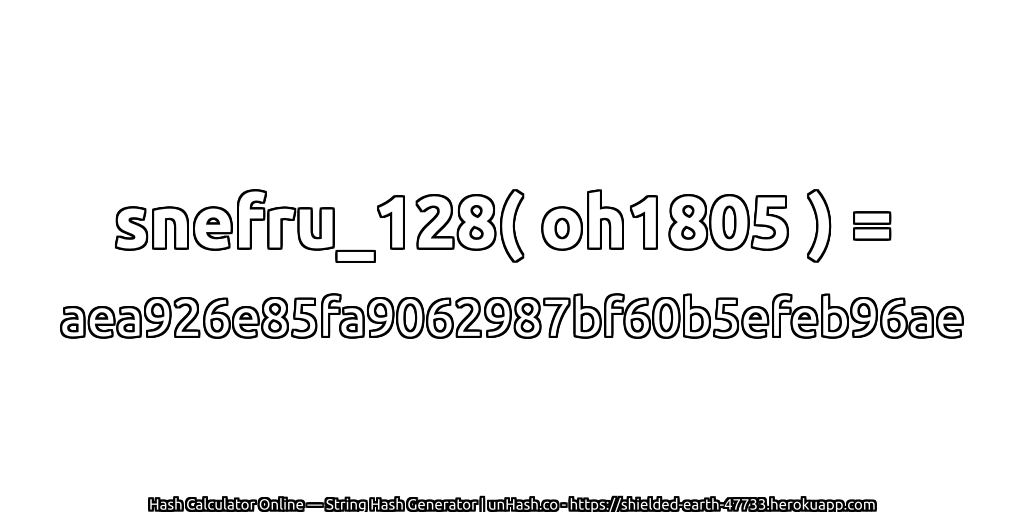 snefru_128( oh1805 ) = aea926e85fa9062987bf60b5efeb96ae | unHash.co