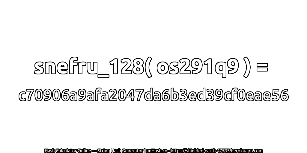 snefru_128( os291q9 ) = c70906a9afa2047da6b3ed39cf0eae56 | unHash.co