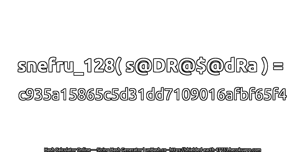 snefru_128( s@DR@$@dRa ) = c935a15865c5d31dd7109016afbf65f4 | unHash.co