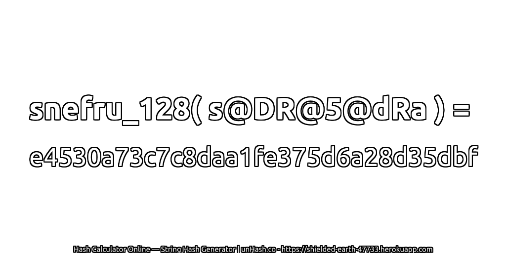 snefru_128( s@DR@5@dRa ) = e4530a73c7c8daa1fe375d6a28d35dbf | unHash.co