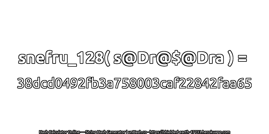 snefru_128( s@Dr@$@Dra ) = 38dcd0492fb3a758003caf22842faa65 | unHash.co