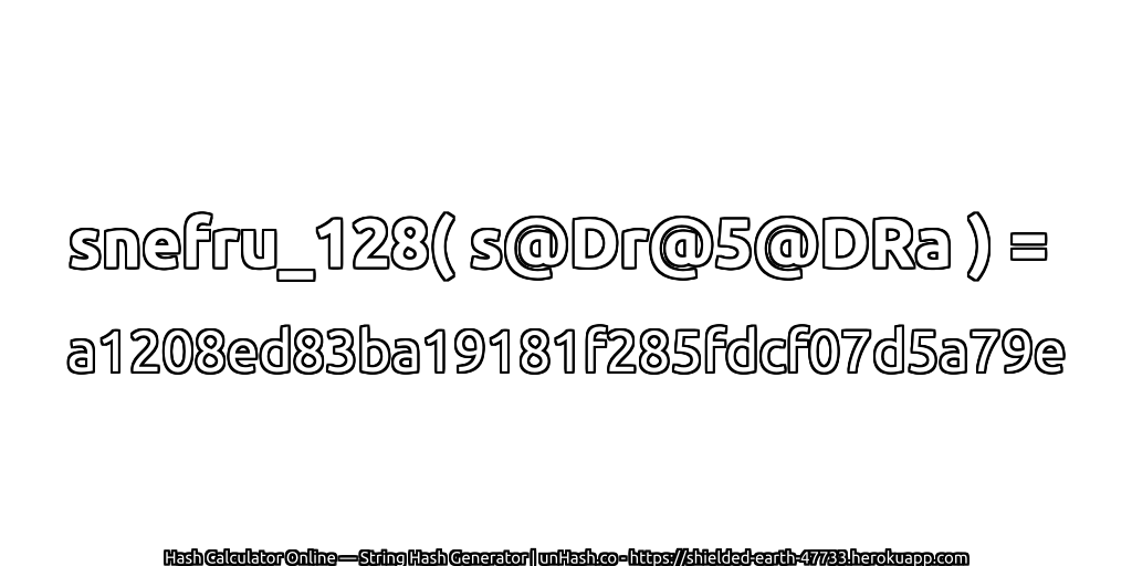 snefru_128( s@Dr@5@DRa ) = a1208ed83ba19181f285fdcf07d5a79e | unHash.co