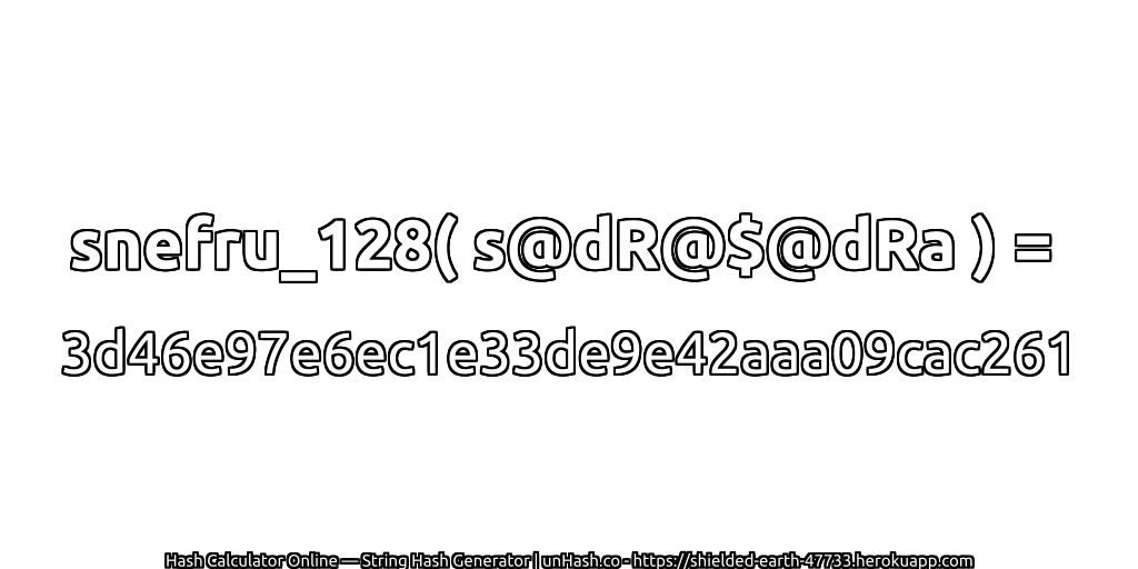snefru_128( s@dR@$@dRa ) = 3d46e97e6ec1e33de9e42aaa09cac261 | unHash.co