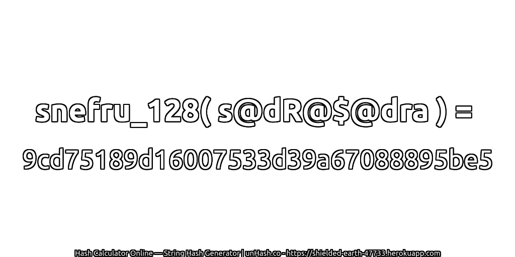 snefru_128( s@dR@$@dra ) = 9cd75189d16007533d39a67088895be5 | unHash.co