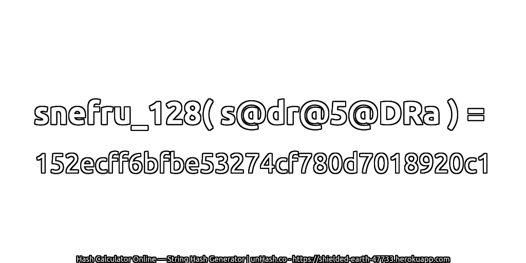 snefru_128( s@dr@5@DRa ) = 152ecff6bfbe53274cf780d7018920c1 | unHash.co