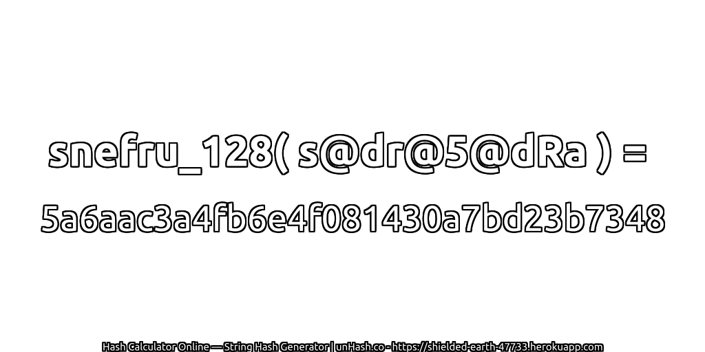 snefru_128( s@dr@5@dRa ) = 5a6aac3a4fb6e4f081430a7bd23b7348 | unHash.co