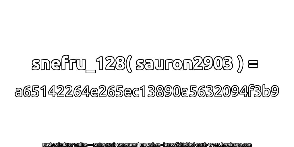 snefru_128( sauron2903 ) = a65142264e265ec13890a5632094f3b9 | unHash.co