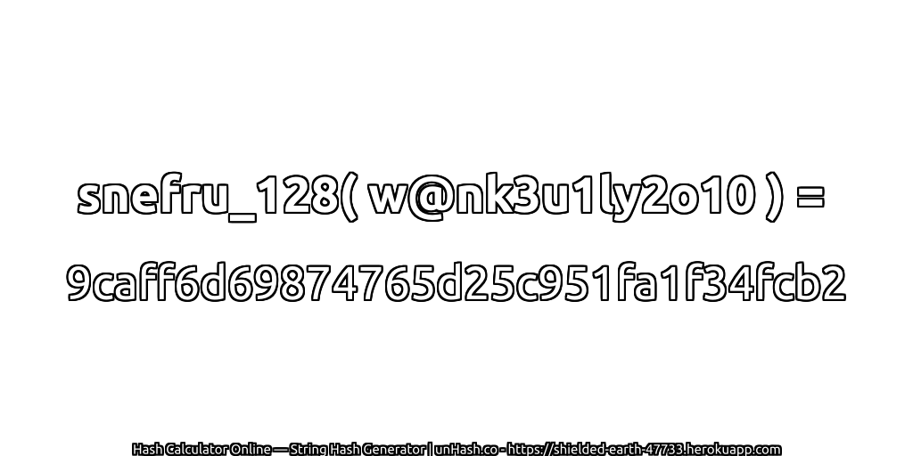 snefru_128( w@nk3u1ly2o10 ) = 9caff6d69874765d25c951fa1f34fcb2 | unHash.co