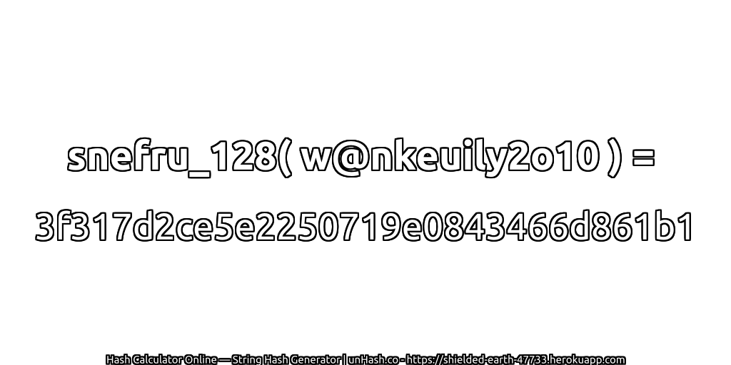 snefru_128( w@nkeuily2o10 ) = 3f317d2ce5e2250719e0843466d861b1 | unHash.co