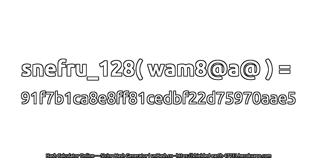 snefru_128( wam8@a@ ) = 91f7b1ca8e8ff81cedbf22d75970aae5 | unHash.co