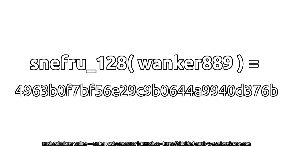 snefru_128( wanker889 ) = 4963b0f7bf56e29c9b0644a9940d376b | unHash.co