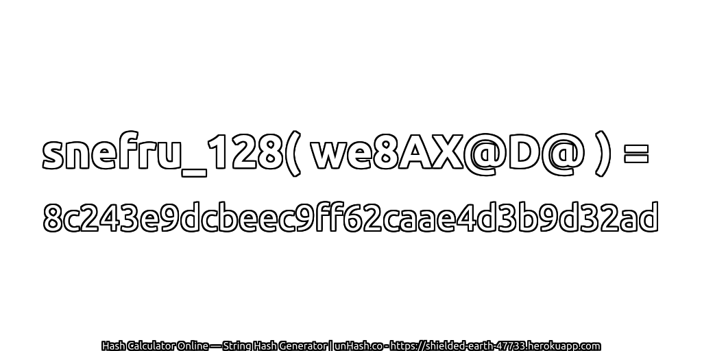 snefru_128( we8AX@D@ ) = 8c243e9dcbeec9ff62caae4d3b9d32ad | unHash.co