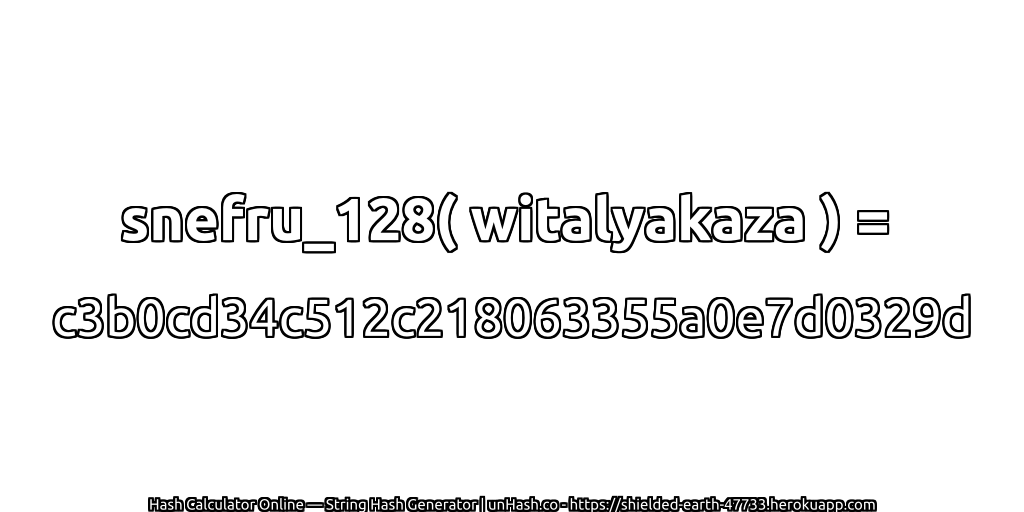 snefru_128( witalyakaza ) = c3b0cd34c512c218063355a0e7d0329d | unHash.co