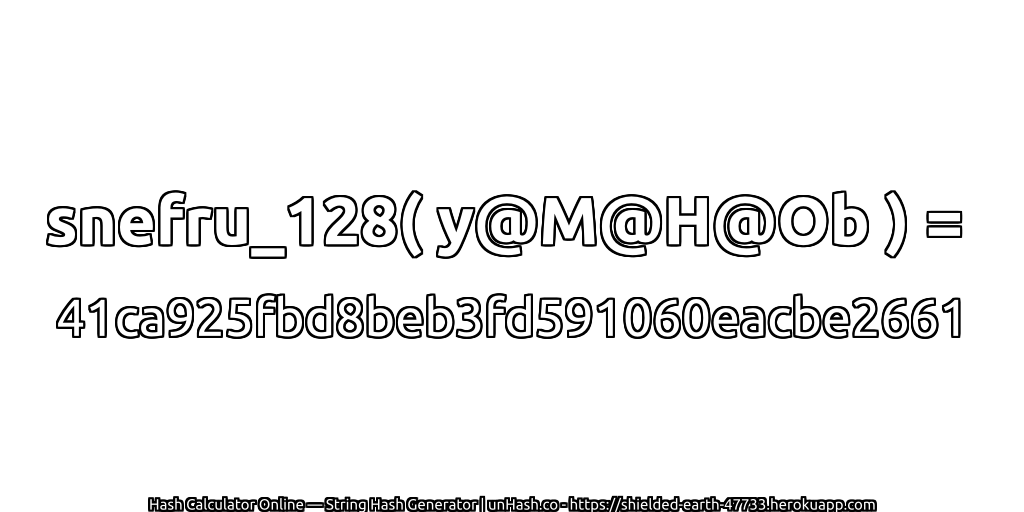snefru_128( y@M@H@Ob ) = 41ca925fbd8beb3fd591060eacbe2661 | unHash.co