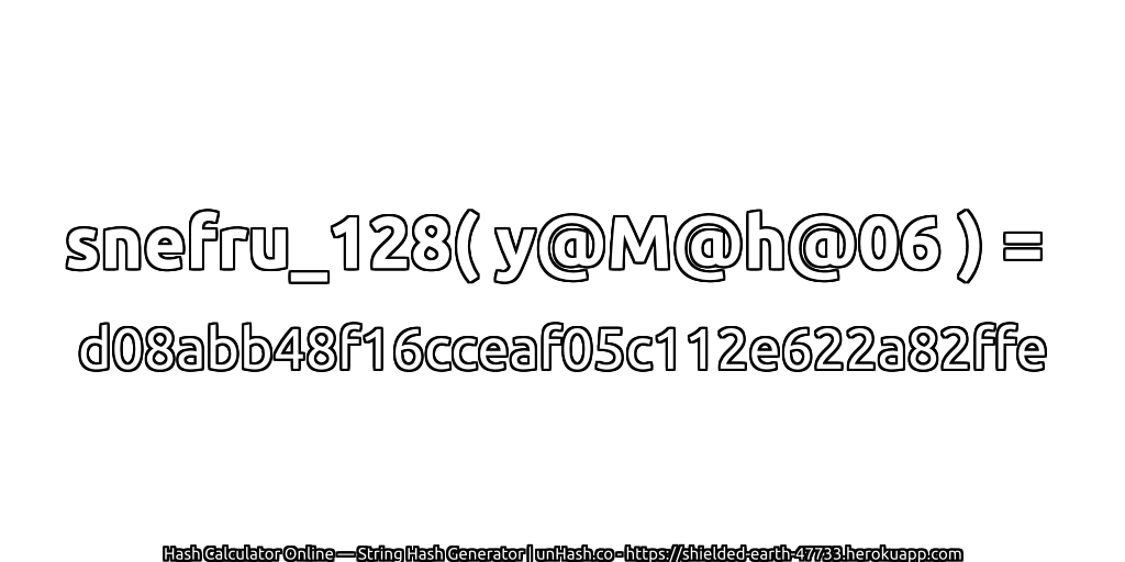 snefru_128( y@M@h@06 ) = d08abb48f16cceaf05c112e622a82ffe | unHash.co