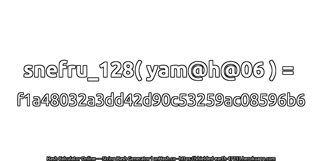 snefru_128( yam@h@06 ) = f1a48032a3dd42d90c53259ac08596b6 | unHash.co