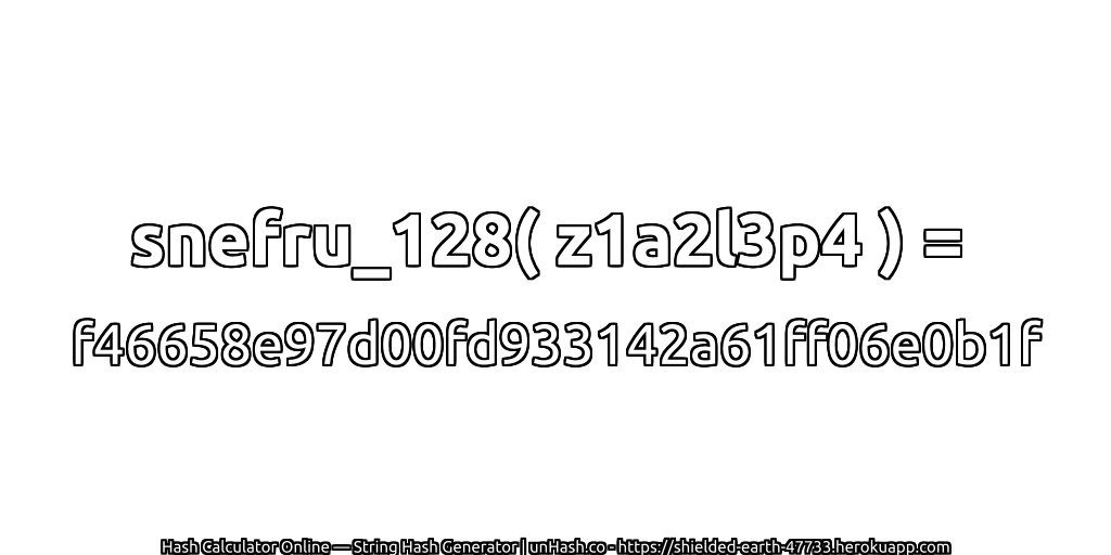 snefru_128( z1a2l3p4 ) = f46658e97d00fd933142a61ff06e0b1f | unHash.co