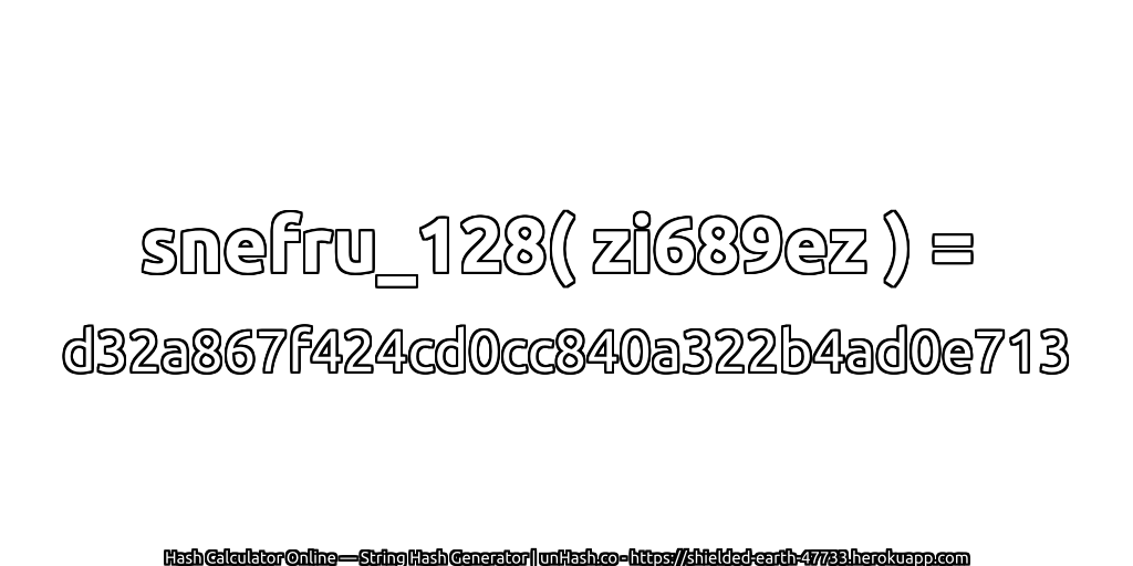 snefru_128( zi689ez ) = d32a867f424cd0cc840a322b4ad0e713 | unHash.co