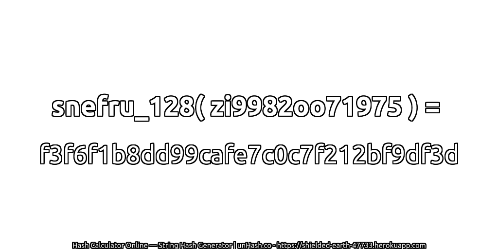 snefru_128( zi9982oo71975 ) = f3f6f1b8dd99cafe7c0c7f212bf9df3d | unHash.co