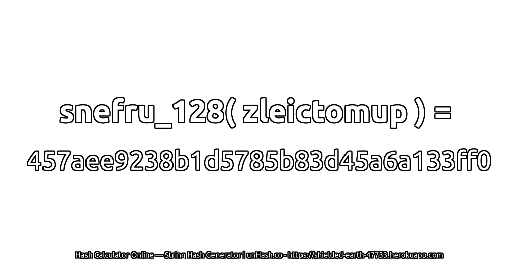 snefru_128( zleictomup ) = 457aee9238b1d5785b83d45a6a133ff0 | unHash.co