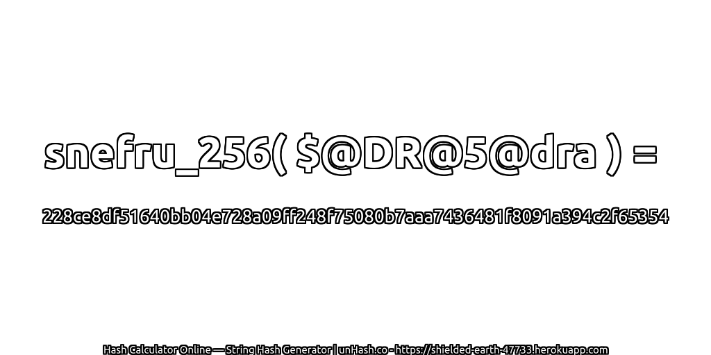 snefru_256( $@DR@5@dra ) = 228ce8df51640bb04e728a09ff248f75080b7aaa7436481f8091a394c2f65354 | unHash.co