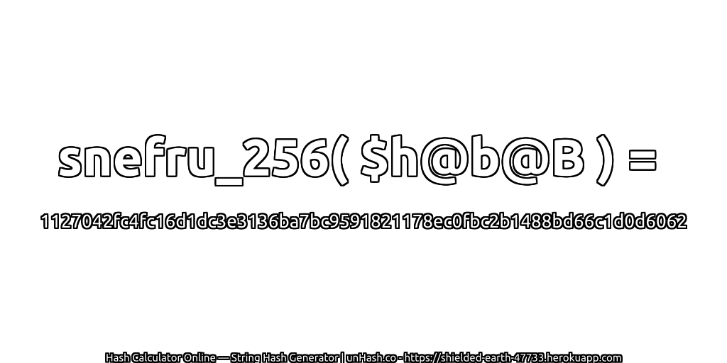 snefru_256( $h@b@B ) = 1127042fc4fc16d1dc3e3136ba7bc9591821178ec0fbc2b1488bd66c1d0d6062 | unHash.co