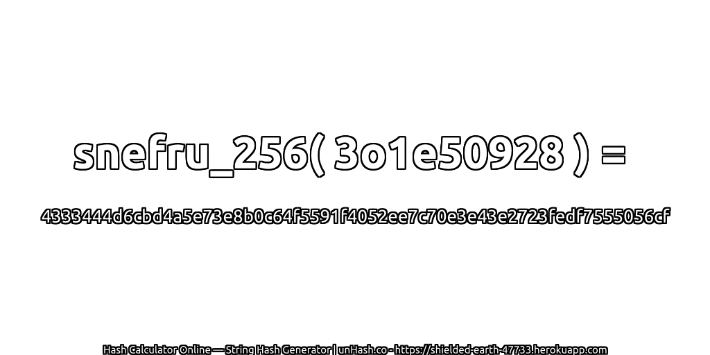 snefru_256( 3o1e50928 ) = 4333444d6cbd4a5e73e8b0c64f5591f4052ee7c70e3e43e2723fedf7555056cf | unHash.co