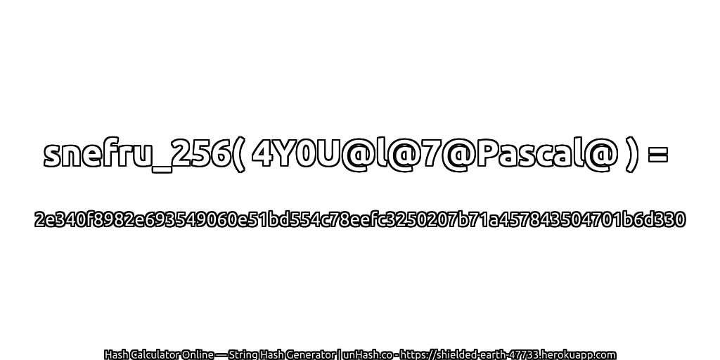 snefru_256( 4Y0U@l@7@Pascal@ ) = 2e340f8982e693549060e51bd554c78eefc3250207b71a457843504701b6d330 | unHash.co