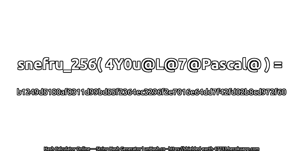 snefru_256( 4Y0u@L@7@Pascal@ ) = b1249d5180af8311d99bd55f2364ec3296f2e7016e64dd7f42fd02b8cd972f60 | unHash.co