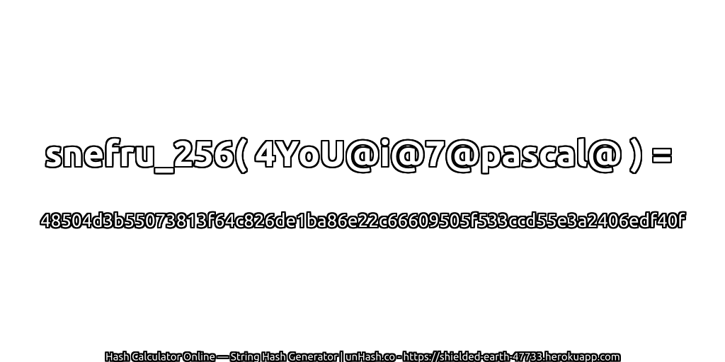 snefru_256( 4YoU@i@7@pascal@ ) = 48504d3b55073813f64c826de1ba86e22c66609505f533ccd55e3a2406edf40f | unHash.co