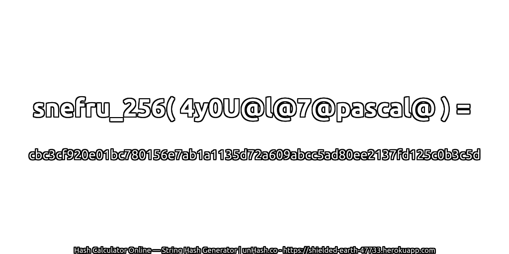 snefru_256( 4y0U@l@7@pascal@ ) = cbc3cf920e01bc780156e7ab1a1135d72a609abcc5ad80ee2137fd125c0b3c5d | unHash.co