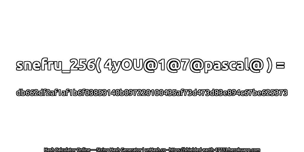 snefru_256( 4yOU@1@7@pascal@ ) = db662df2af1af1b6f03853140b097220100435af73d473d83e894c67be625373 | unHash.co