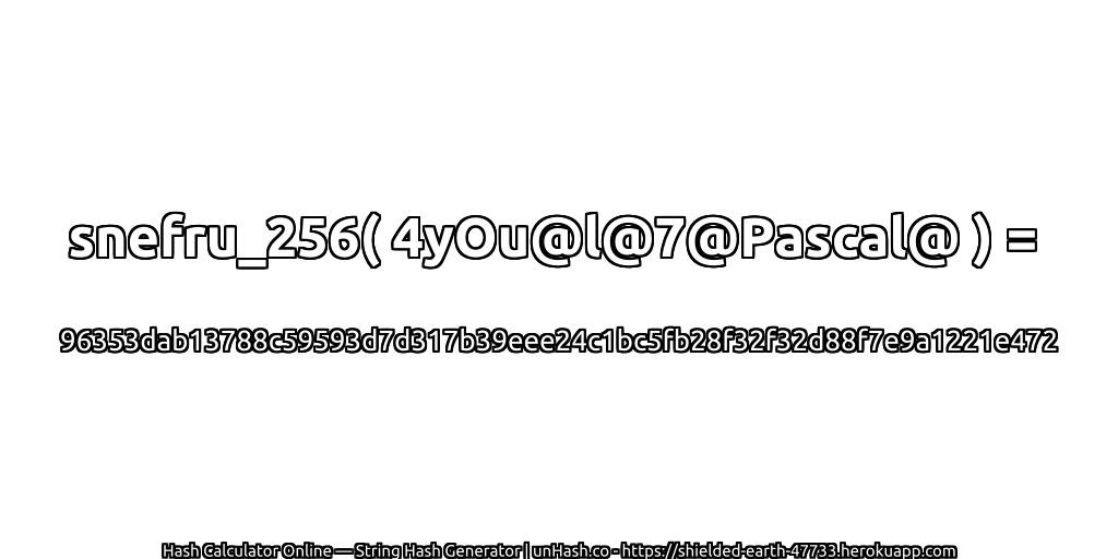 snefru_256( 4yOu@l@7@Pascal@ ) = 96353dab13788c59593d7d317b39eee24c1bc5fb28f32f32d88f7e9a1221e472 | unHash.co