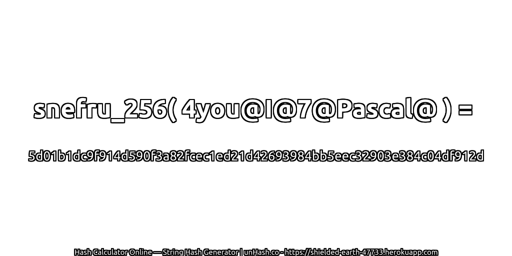 snefru_256( 4you@I@7@Pascal@ ) = 5d01b1dc9f914d590f3a82fcec1ed21d42693984bb5eec32903e384c04df912d | unHash.co