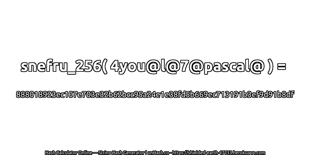 snefru_256( 4you@l@7@pascal@ ) = 888018923ec107e703e32b62bcc95a24e1e38fd5b669ec713191b3ef9d91b8df | unHash.co