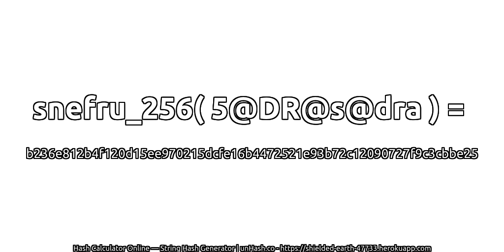 snefru_256( 5@DR@s@dra ) = b236e812b4f120d15ee970215dcfe16b4472521e93b72c12090727f9c3cbbe25 | unHash.co