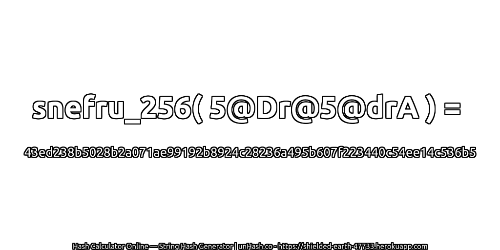 snefru_256( 5@Dr@5@drA ) = 43ed238b5028b2a071ae99192b8924c28236a495b607f223440c54ee14c536b5 | unHash.co