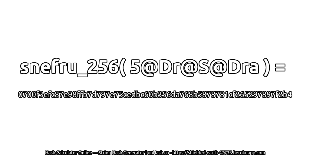 snefru_256( 5@Dr@S@Dra ) = 0700f3efc87e98ffb7d797e75cedbc60b356da768b5878781cf265297897f2b4 | unHash.co