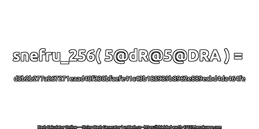 snefru_256( 5@dR@5@DRA ) = d5b2b277a267271eaad40f330bfaefe41c43b185939b8962e889ecbd4da464fe | unHash.co