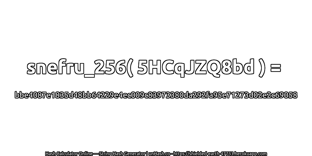 snefru_256( 5HCqJZQ8bd ) = bbe4087e1835d48bb64229e4ec009c83973380da292fa95e71273d02e2c69058 | unHash.co