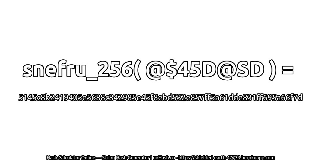 snefru_256( @$45D@SD ) = 5145c8b2419405e5688c842985e45f8ebd532e857ff5a61dde831ff695a66f7d | unHash.co