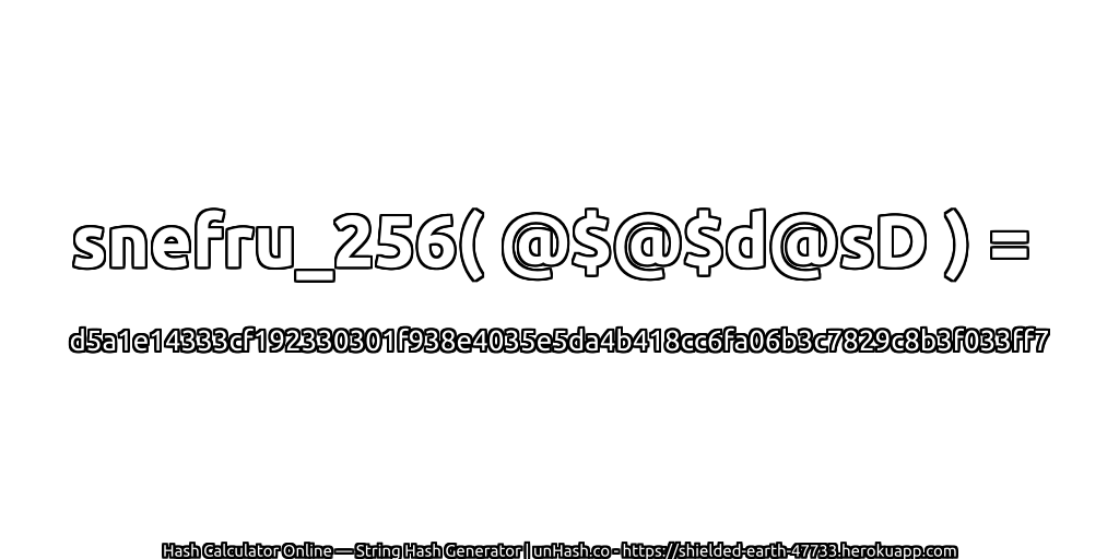 snefru_256( @$@$d@sD ) = d5a1e14333cf192330301f938e4035e5da4b418cc6fa06b3c7829c8b3f033ff7 | unHash.co